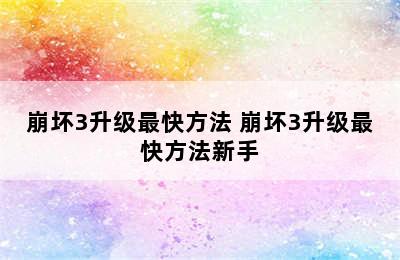 崩坏3升级最快方法 崩坏3升级最快方法新手